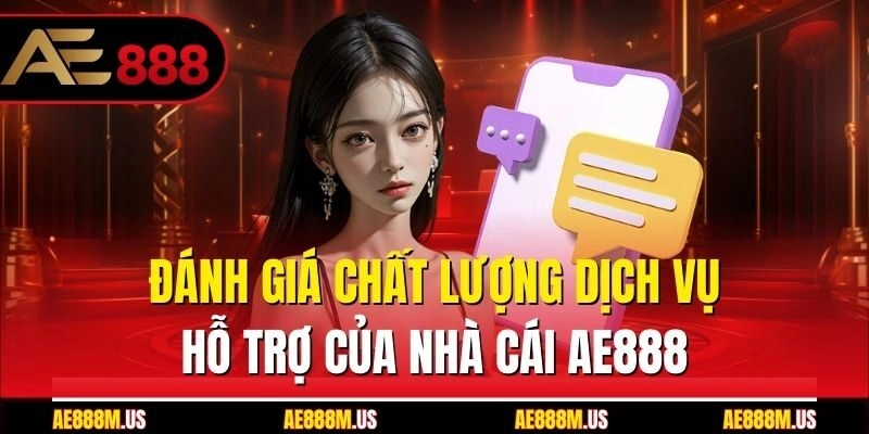 Đánh giá chất lượng dịch vụ hỗ trợ của nhà cái Ae888