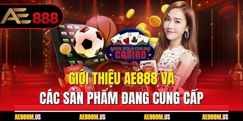 Giới thiệu Ae888 và các sản phẩm đang cung cấp