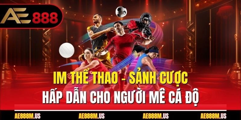 IM Thể Thao - Sảnh Cược Hấp Dẫn Cho Người Mê Cá Độ