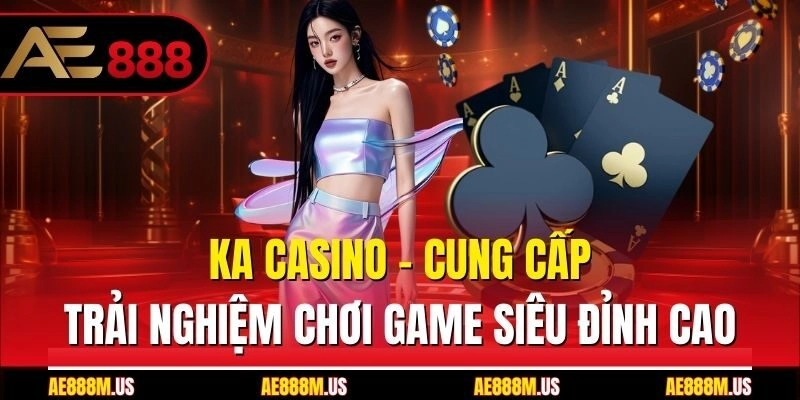 KA Casino - Cung Cấp Trải Nghiệm Chơi Game Siêu Đỉnh Cao