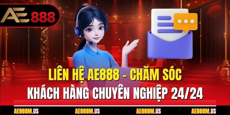 Liên Hệ Ae888 - Chăm Sóc Khách Hàng Chuyên Nghiệp 24/24
