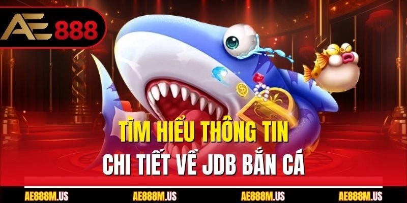 Tìm hiểu thông tin chi tiết về JDB bắn cá