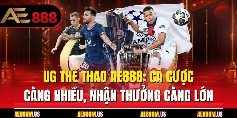 UG Thể Thao Ae888: Cá Cược Càng Nhiều, Nhận Thưởng Càng Lớn